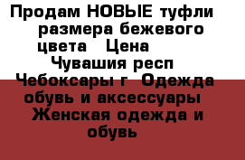 Продам НОВЫЕ туфли 39 размера бежевого цвета › Цена ­ 250 - Чувашия респ., Чебоксары г. Одежда, обувь и аксессуары » Женская одежда и обувь   